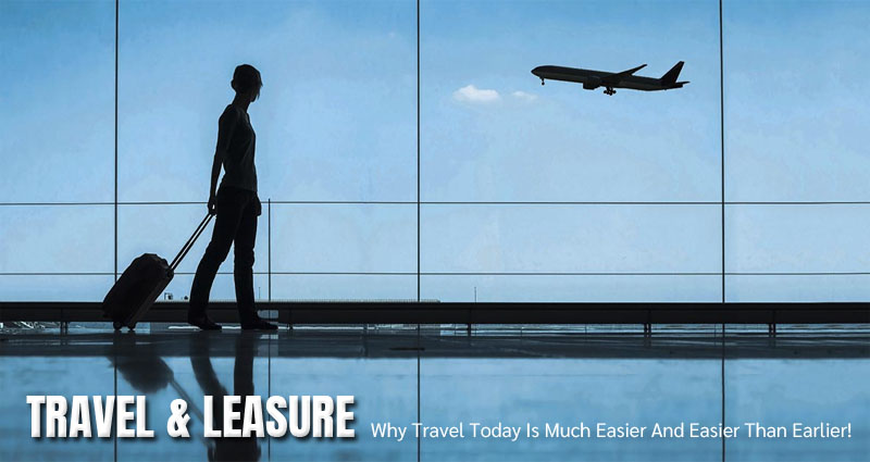 Why Travel Today Is Much Easier And Easier Than Earlier!
